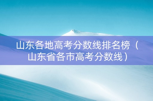 山东各地高考分数线排名榜（山东省各市高考分数线）
