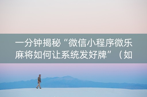 一分钟揭秘“微信小程序微乐麻将如何让系统发好牌”（如何提高胜率)