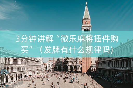 3分钟讲解“微乐麻将插件购买”（发牌有什么规律吗)