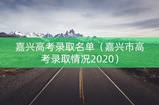 嘉兴高考录取名单（嘉兴市高考录取情况2020）