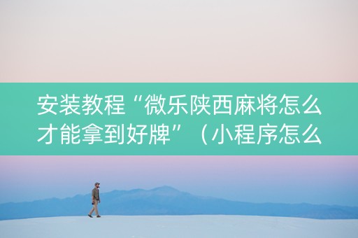 安装教程“微乐陕西麻将怎么才能拿到好牌”（小程序怎么才会赢)
