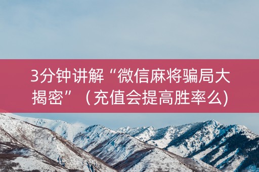 3分钟讲解“微信麻将骗局大揭密”（充值会提高胜率么)