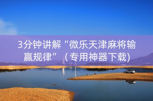 3分钟讲解“微乐天津麻将输赢规律”（专用神器下载)