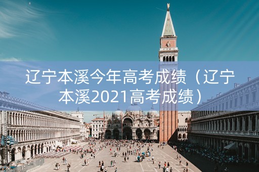 辽宁本溪今年高考成绩（辽宁本溪2021高考成绩）