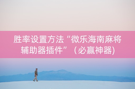 胜率设置方法“微乐海南麻将辅助器插件”（必赢神器)