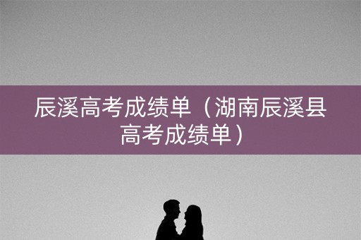 辰溪高考成绩单（湖南辰溪县高考成绩单）