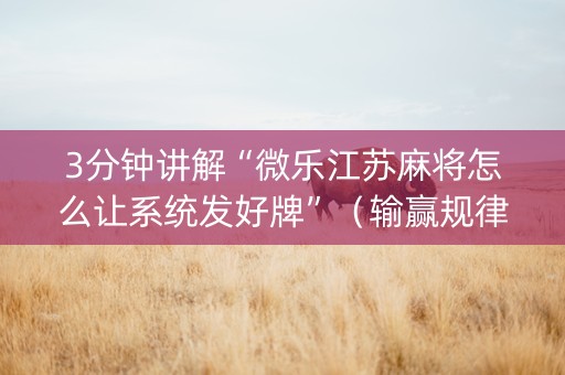 3分钟讲解“微乐江苏麻将怎么让系统发好牌”（输赢规律)
