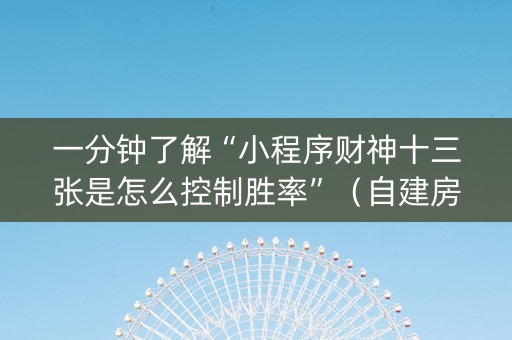 一分钟了解“小程序财神十三张是怎么控制胜率”（自建房怎么拿好牌)