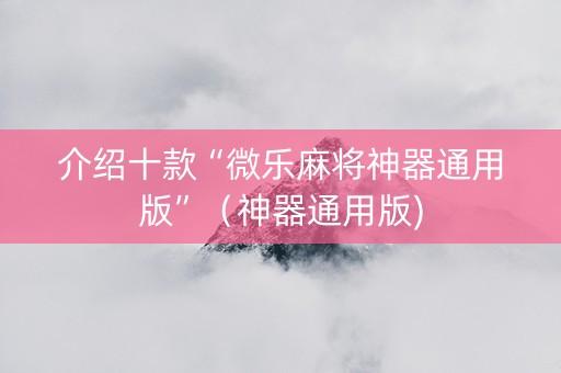 介绍十款“微乐麻将神器通用版”（神器通用版)