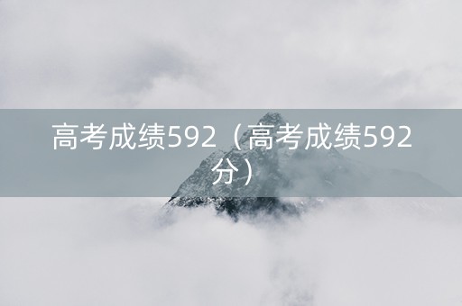 高考成绩592（高考成绩592分）