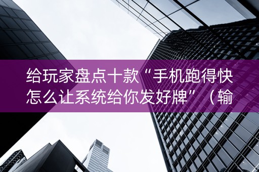 给玩家盘点十款“手机跑得快怎么让系统给你发好牌”（输赢规律)