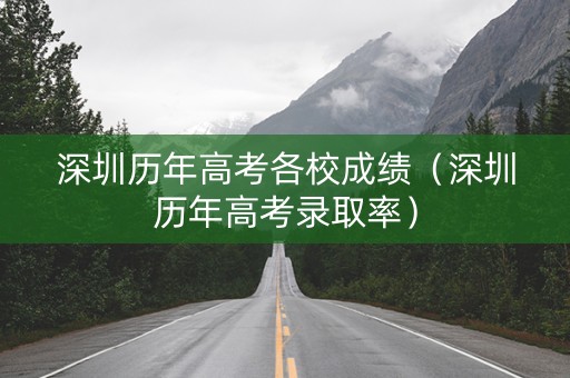 深圳历年高考各校成绩（深圳历年高考录取率）