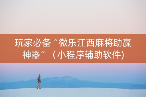 玩家必备“微乐江西麻将助赢神器”（小程序辅助软件)