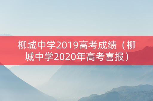 柳城中学2019高考成绩（柳城中学2020年高考喜报）