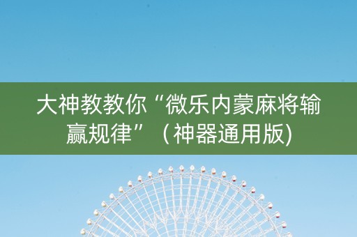 大神教教你“微乐内蒙麻将输赢规律”（神器通用版)