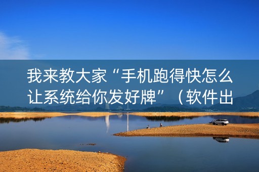 我来教大家“手机跑得快怎么让系统给你发好牌”（软件出售)