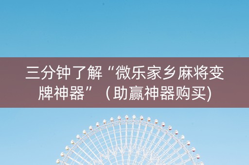 三分钟了解“微乐家乡麻将变牌神器”（助赢神器购买)