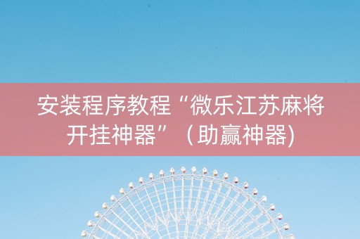 安装程序教程“微乐江苏麻将开挂神器”（助赢神器)