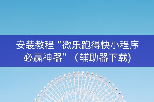 安装教程“微乐跑得快小程序必赢神器”（辅助器下载)