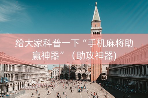 给大家科普一下“手机麻将助赢神器”（助攻神器)