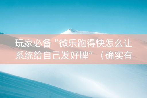 玩家必备“微乐跑得快怎么让系统给自己发好牌”（确实有插件吗)