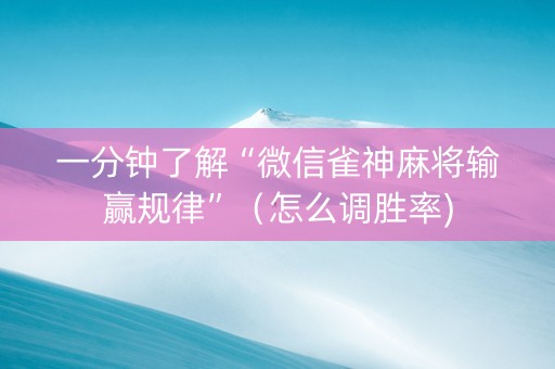 一分钟了解“微信雀神麻将输赢规律”（怎么调胜率)