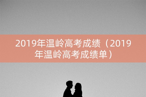2019年温岭高考成绩（2019年温岭高考成绩单）