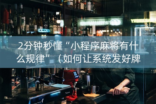 2分钟秒懂“小程序麻将有什么规律”（如何让系统发好牌)