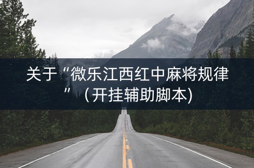 关于“微乐江西红中麻将规律”（开挂辅助脚本)