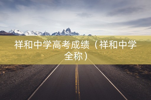 祥和中学高考成绩（祥和中学全称）
