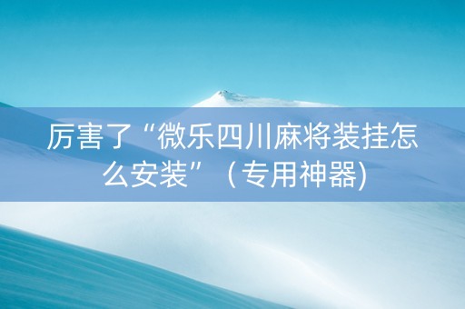 厉害了“微乐四川麻将装挂怎么安装”（专用神器)