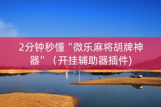 2分钟秒懂“微乐麻将胡牌神器”（开挂辅助器插件)