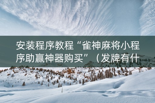 安装程序教程“雀神麻将小程序助赢神器购买”（发牌有什么规律吗)