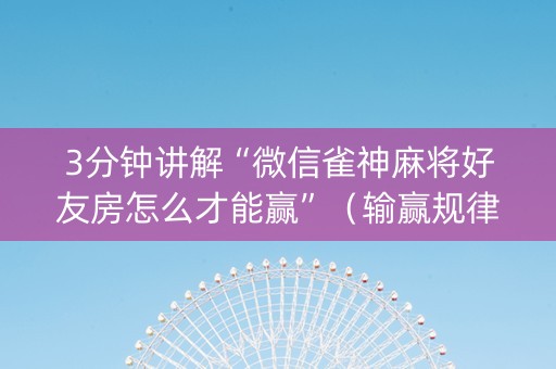 3分钟讲解“微信雀神麻将好友房怎么才能赢”（输赢规律)