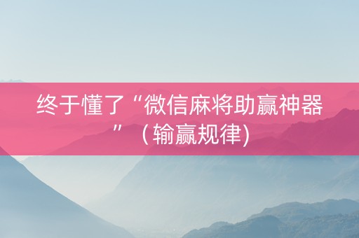 终于懂了“微信麻将助赢神器”（输赢规律)