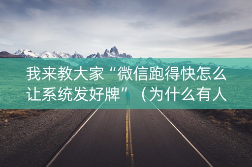 我来教大家“微信跑得快怎么让系统发好牌”（为什么有人一直赢)