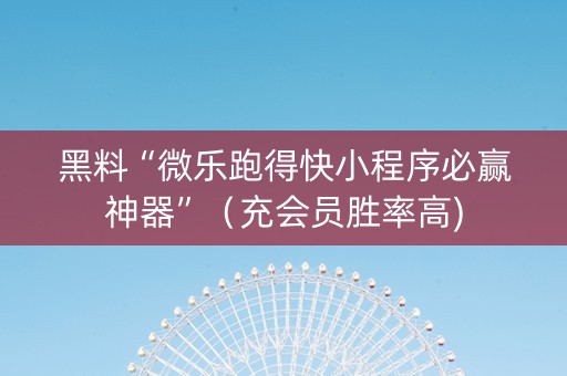 黑料“微乐跑得快小程序必赢神器”（充会员胜率高)