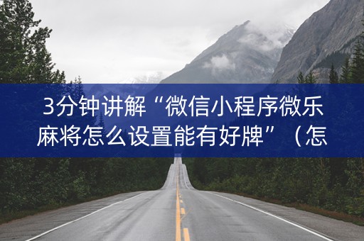 3分钟讲解“微信小程序微乐麻将怎么设置能有好牌”（怎么调胜率)