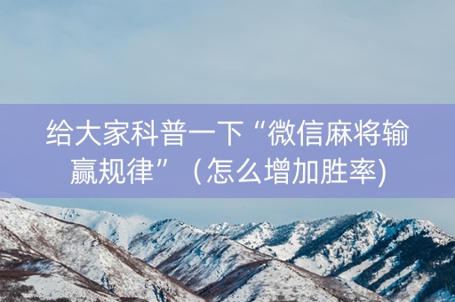 给大家科普一下“微信麻将输赢规律”（怎么增加胜率)
