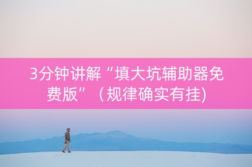3分钟讲解“填大坑辅助器免费版”（规律确实有挂)