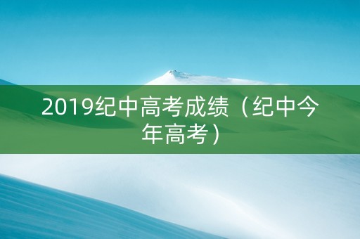 2019纪中高考成绩（纪中今年高考）