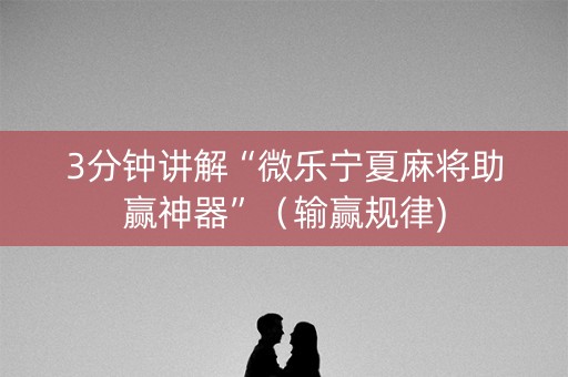 3分钟讲解“微乐宁夏麻将助赢神器”（输赢规律)