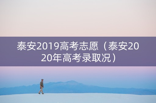 泰安2019高考志愿（泰安2020年高考录取况）