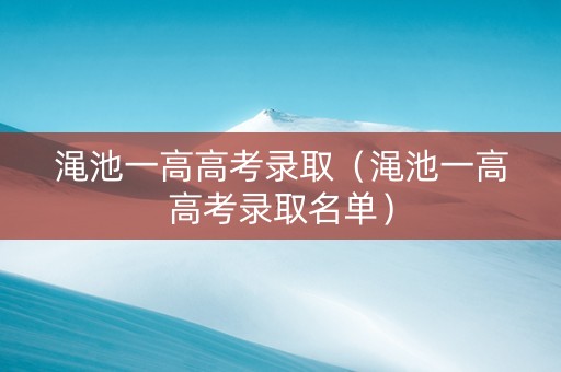 渑池一高高考录取（渑池一高高考录取名单）