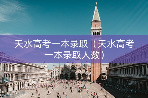 天水高考一本录取（天水高考一本录取人数）