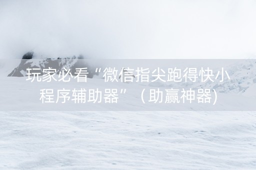 玩家必看“微信指尖跑得快小程序辅助器”（助赢神器)