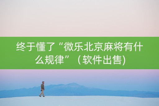 终于懂了“微乐北京麻将有什么规律”（软件出售)