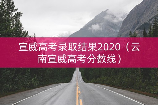 宣威高考录取结果2020（云南宣威高考分数线）