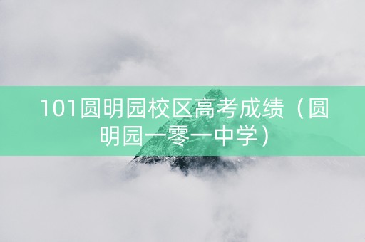 101圆明园校区高考成绩（圆明园一零一中学）