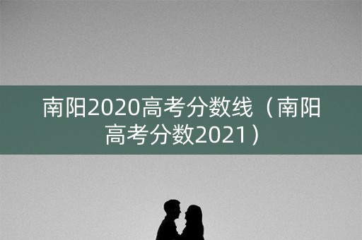 南阳2020高考分数线（南阳高考分数2021）